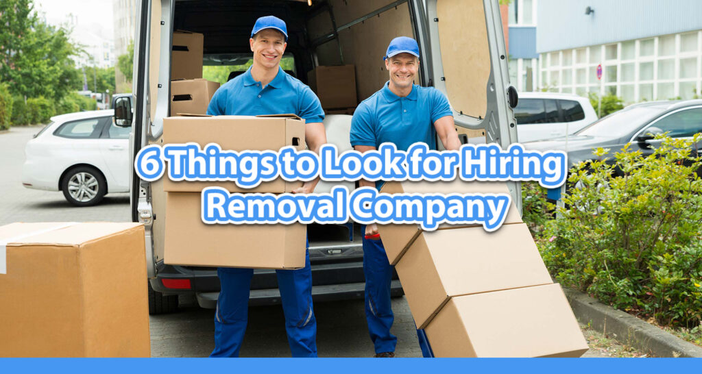 6 Things to Look for Hiring a Quality Removal Company